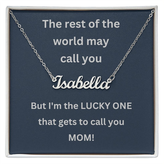 The rest of the world may call you - But I'm the LUCKY ONE that gets to call you MOM (Personalized Name necklace)