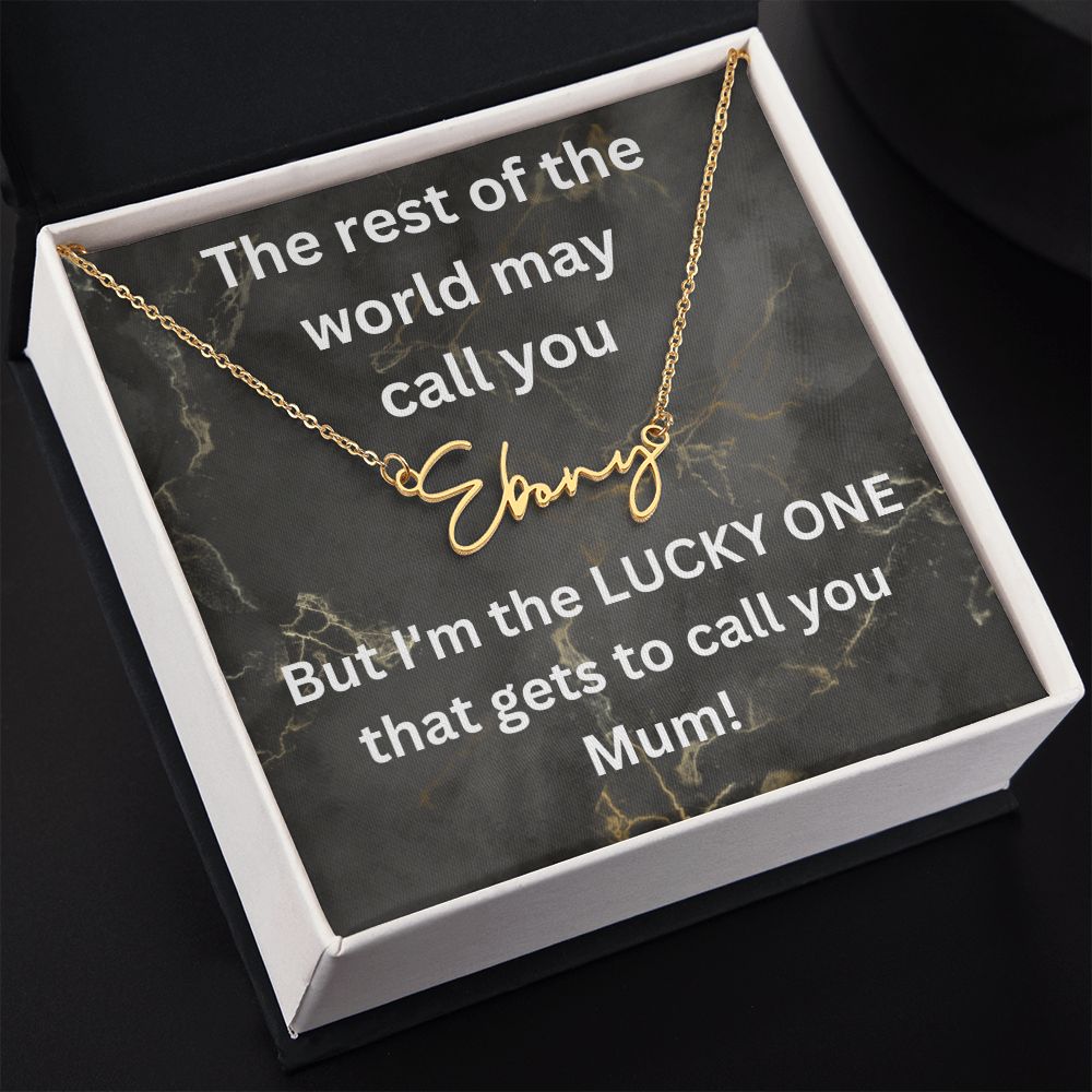 But I'm the LUCKY ONE that gets to call you Mum! Black gold background (Signature Name Necklace)