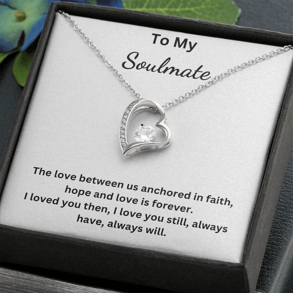 To My Soulmate - The love between us anchored in faith, hope and love is forever (Forever Love necklace)