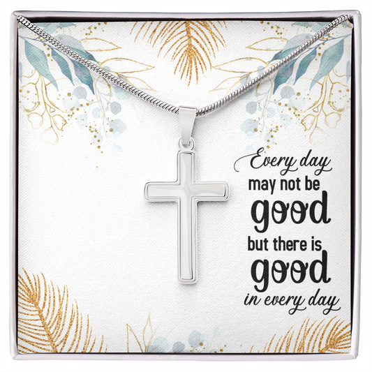 Every Day May Not Be Good But There Is Good In Every Day (Personalized Cross necklace)